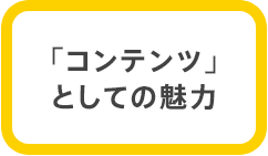 「コンテンツ」としての魅力