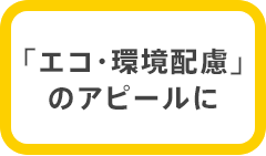 「エコ・環境配慮」のアピールに